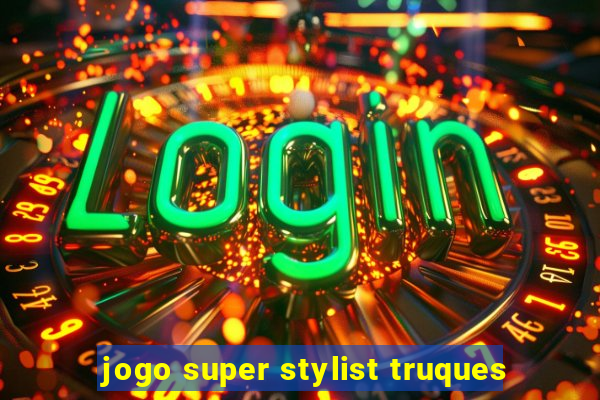 jogo super stylist truques